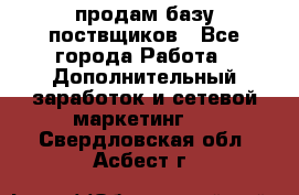 продам базу поствщиков - Все города Работа » Дополнительный заработок и сетевой маркетинг   . Свердловская обл.,Асбест г.